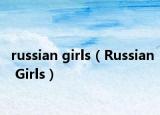 russian girls（Russian Girls）