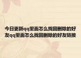 今日更新qq里面怎么找回删除的好友qq里面怎么找回删除的好友链接