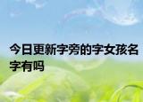 今日更新字旁的字女孩名字有吗