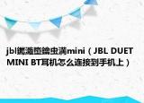 jbl钃濈墮鑰虫満mini（JBL DUET MINI BT耳机怎么连接到手机上）