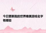 今日更新我的世界唯美游戏名字有哪些