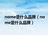 nome是什么品牌（nome是什么品牌）