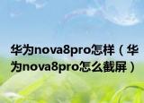 华为nova8pro怎样（华为nova8pro怎么截屏）