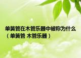 单簧管在木管乐器中被称为什么（单簧管 木管乐器）