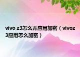 vivo z3怎么弄应用加密（vivoz3应用怎么加密）