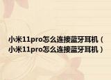 小米11pro怎么连接蓝牙耳机（小米11pro怎么连接蓝牙耳机）