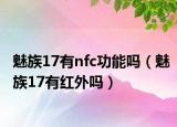 魅族17有nfc功能吗（魅族17有红外吗）