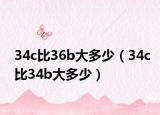 34c比36b大多少（34c比34b大多少）