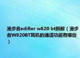 漫步者edifier w820 bt拆解（漫步者W820BT耳机的通话功能有哪些）