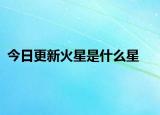今日更新火星是什么星