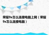 荣耀9x怎么连接电脑上网（荣耀9x怎么连接电脑）