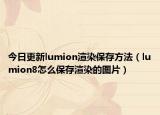 今日更新lumion渲染保存方法（lumion8怎么保存渲染的图片）