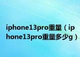 iphone13pro重量（iphone13pro重量多少g）