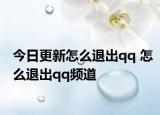 今日更新怎么退出qq 怎么退出qq频道
