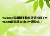 vivonex双屏版支持红外遥控吗（vivonex双屏版支持红外遥控吗）