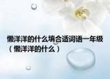 懒洋洋的什么填合适词语一年级（懒洋洋的什么）