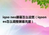 iqoo neo屏幕怎么设置（iqooneo怎么调整屏幕亮度）