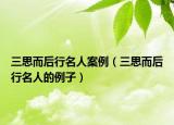 三思而后行名人案例（三思而后行名人的例子）