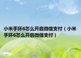 小米手环6怎么开启微信支付（小米手环6怎么开启微信支付）