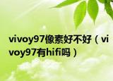 vivoy97像素好不好（vivoy97有hifi吗）