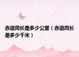 赤道周长是多少公里（赤道周长是多少千米）