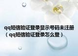 qq短信验证登录显示号码未注册（qq短信验证登录怎么登）