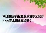 今日更新qq金色的点赞怎么获得（qq怎么用金豆点赞）