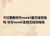 今日更新华为nova5是无线充电吗 华为nova5支持无线充电吗