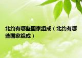 北约有哪些国家组成（北约有哪些国家组成）