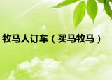 牧马人订车（买马牧马）