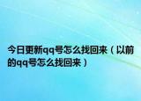 今日更新qq号怎么找回来（以前的qq号怎么找回来）