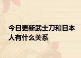 今日更新武士刀和日本人有什么关系