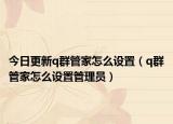 今日更新q群管家怎么设置（q群管家怎么设置管理员）