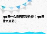 rpr是什么意思医学检查（rpr是什么意思）