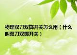 物理双刀双掷开关怎么用（什么叫双刀双掷开关）