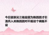 今日更新吴三桂是因为陈圆圆才引清兵入关陈圆圆对不起这个锅我不背