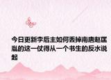 今日更新李后主如何丢掉南唐赵匡胤的这一仗得从一个书生的反水说起