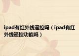 ipad有红外线遥控吗（ipad有红外线遥控功能吗）