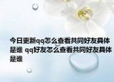 今日更新qq怎么查看共同好友具体是谁 qq好友怎么查看共同好友具体是谁
