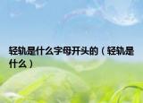 轻轨是什么字母开头的（轻轨是什么）