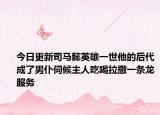 今日更新司马懿英雄一世他的后代成了男仆伺候主人吃喝拉撒一条龙服务