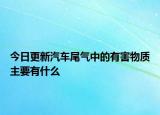 今日更新汽车尾气中的有害物质主要有什么