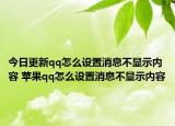 今日更新qq怎么设置消息不显示内容 苹果qq怎么设置消息不显示内容