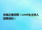 央视记者田薇（cctv9女主持人田薇资料）
