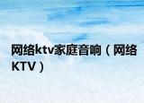 网络ktv家庭音响（网络KTV）