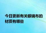 今日更新有关眼镜布的材质有哪些