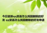 今日更新qq里面怎么找回删除的好友 qq里面怎么找回删除的好友申请