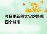 今日更新四大火炉是哪四个城市