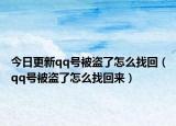 今日更新qq号被盗了怎么找回（qq号被盗了怎么找回来）