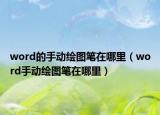 word的手动绘图笔在哪里（word手动绘图笔在哪里）